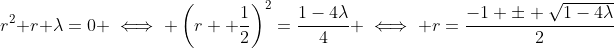 r^2+r+\lambda=0 \iff \left(r +\frac{1}{2}\right)^2=\frac{1-4\lambda}{4} \iff r=\frac{-1 \pm \sqrt{1-4\lambda}}{2}