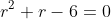 r^2+r-6=0