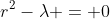r^2-\lambda = 0