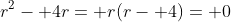 r^2- 4r= r(r- 4)= 0