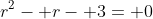 r^2- r- 3= 0
