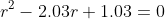 r^2-2.03r+1.03=0