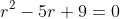 r^2-5r+9=0