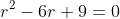 r^2-6r+9=0