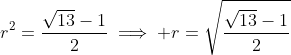 r^2=\frac{\sqrt{13}-1}{2}\implies r=\sqrt{\frac{\sqrt{13}-1}{2}}