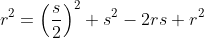r^2=\left(\frac{s}{2}\right)^2+s^2-2rs+r^2