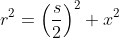 r^2=\left(\frac{s}{2}\right)^2+x^2