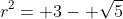 r^2= 3- \sqrt{5}