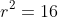 r^2=16