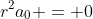 r^2a_0 = 0