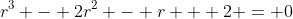 r^3 - 2r^2 - r + 2 = 0