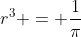 r^3 = \frac{1}{\pi}