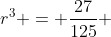 r^3 = \frac{27}{125} 