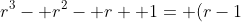 r^3- r^2- r+ 1= (r-1)(r^2- 1)= (r- 1)^(r+ 1)