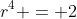 r^4 = 2