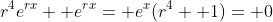r^4e^{rx}+ e^{rx}= e^x(r^4+ 1)= 0