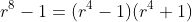 r^8-1=(r^4-1)(r^4+1)