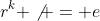 r^k \not = e