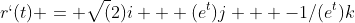 r`(t) = \sqrt(2)i + (e^t)j + -1/(e^t)k