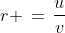 r \,=\,\dfrac{u}{v}