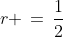 r \,=\,\frac{1}{2}