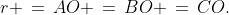 r \,=\,AO \,=\,BO \,=\,CO.