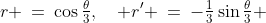 r \:=\:\cos\tfrac{\theta}{3},\quad r' \:=\:-\tfrac{1}{3}\sin\tfrac{\theta}{3} 