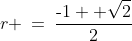 r \:=\:\frac{\text{-}1 +\sqrt{2}}{2}