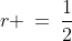 r \:=\:\frac{1}{2}