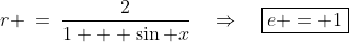 r \:=\:\frac{2}{1 + \sin x}\quad\Rightarrow\quad\boxed{e = 1}