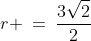 r \:=\:\frac{3\sqrt{2}}{2}