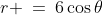 (a)\;r \:=\:6\cos\theta