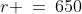 r \:=\:650