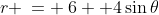 r \:= \:6 +4\sin\theta