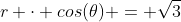 r \cdot cos(\theta) = \sqrt{3}