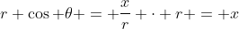r \cos \theta = \dfrac{x}{r} \cdot r = x