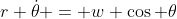 r \dot{\theta} = w \cos \theta