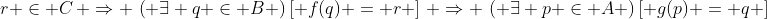 r \in C\, \Rightarrow \,\left( {\exists q \in B} \right)\left[ {f(q) = r} \right]\, \Rightarrow \,\left( {\exists p \in A} \right)\left[ {g(p) = q} \right]