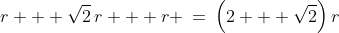 r + \sqrt{2}\,r + r \:=\:\left(2 + \sqrt{2}\right)r