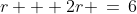 r + 2r \,=\,6