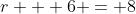 r + 6 = 8