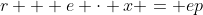 r + e \cdot x = ep