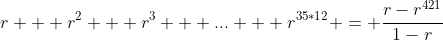 r + r^{2} + r^{3} + ... + r^{35*12} = \frac{r-r^{421}}{1-r}