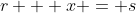 r + x = s