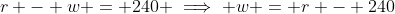 r - w = 240 \implies w = r - 240