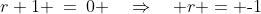 r+1 \:=\:0 \quad\Rightarrow\quad r = \text{-}1