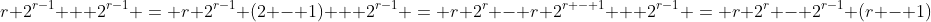 r 2^{r-1} + 2^{r-1} = r 2^{r-1} (2 - 1) + 2^{r-1} = r 2^r - r 2^{r - 1} + 2^{r-1} = r 2^r - 2^{r-1} (r - 1)
