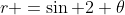 r =\sin 2 \theta