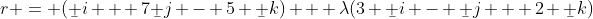 r = (\b i + 7\b j - 5 \b k) + \lambda(3 \b i - \b j + 2 \b k)
