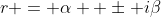 r = \alpha  \pm i\beta